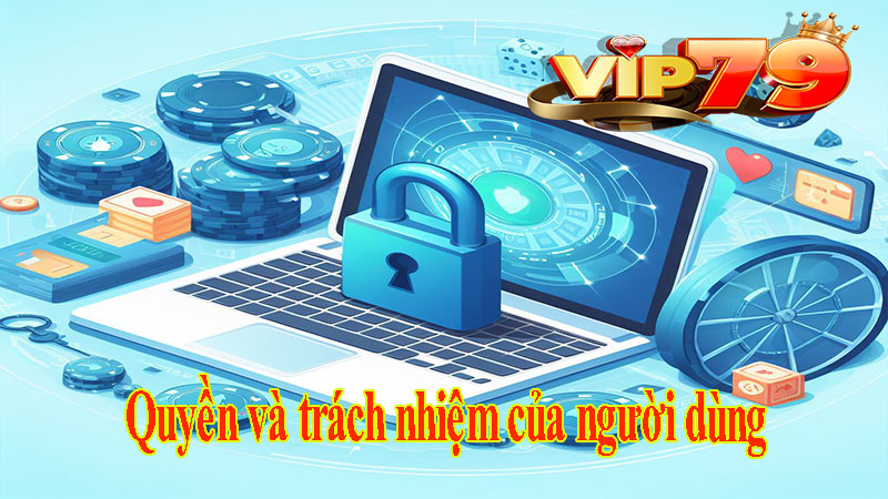 Quyền và trách nhiệm của người dùng ở game bài vip79